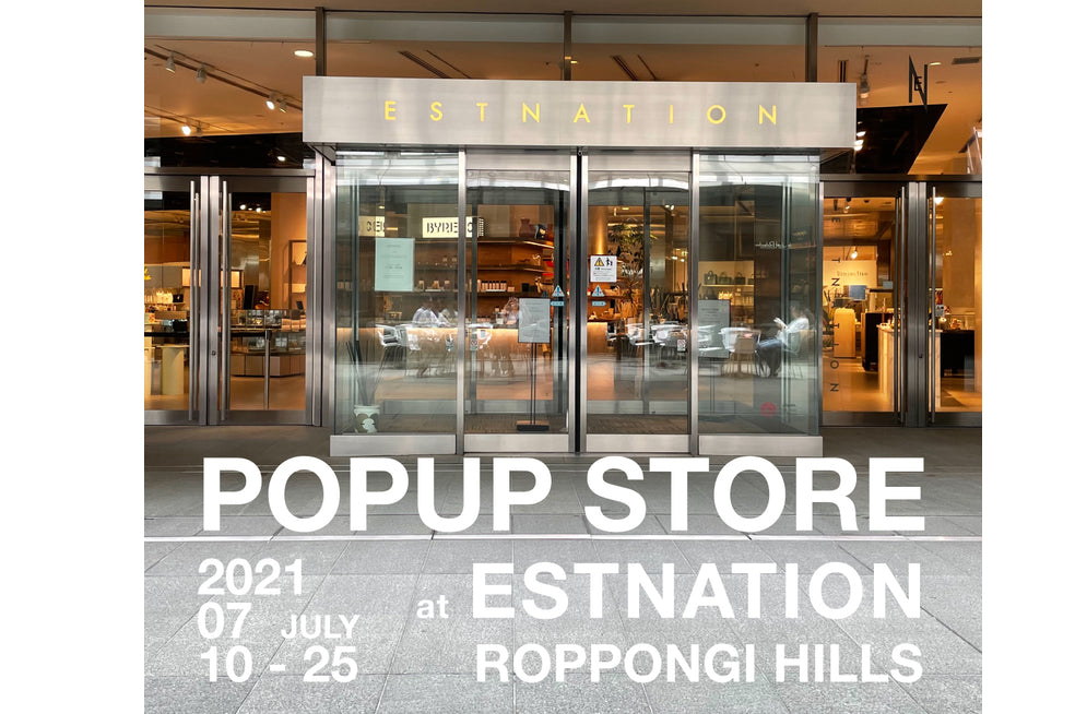 POPUP STORE｜7/10-25 at ESTNATION Roppongi Hills